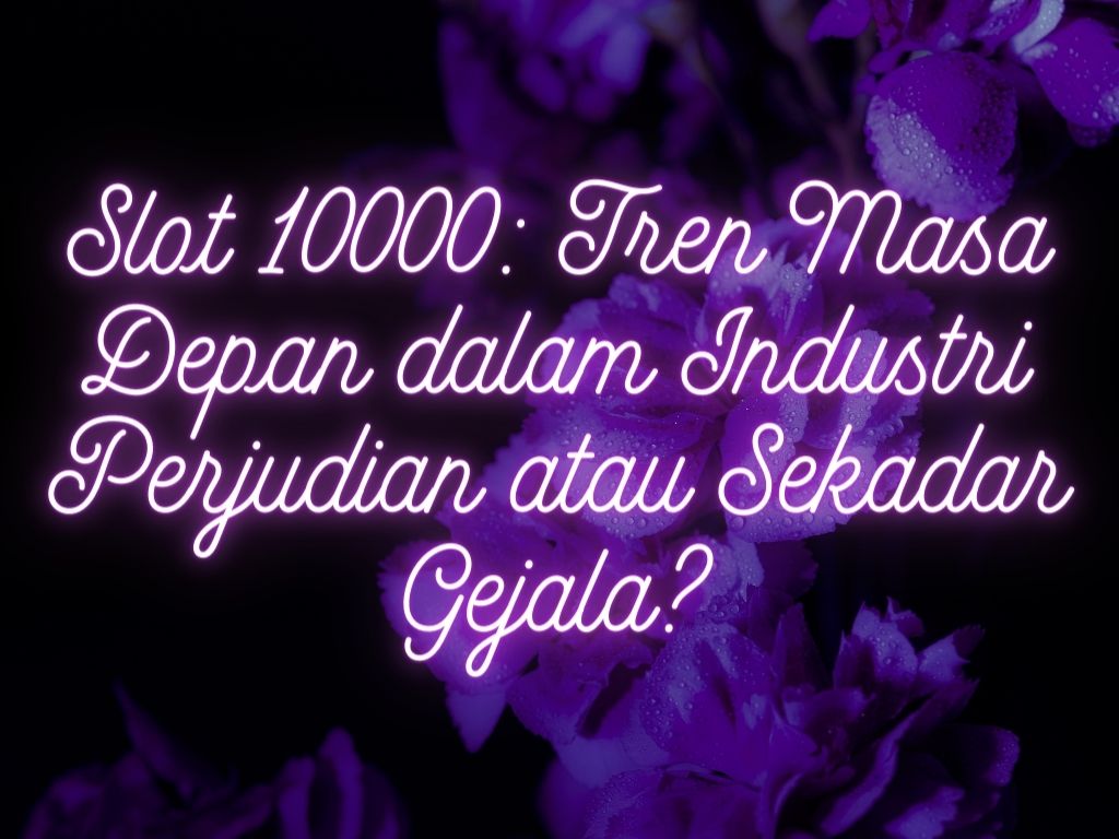 Slot 10000: Tren Masa Depan Industri Perjudian